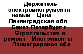 Держатель электроинструмента  новый › Цена ­ 200 - Ленинградская обл., Санкт-Петербург г. Строительство и ремонт » Инструменты   . Ленинградская обл.